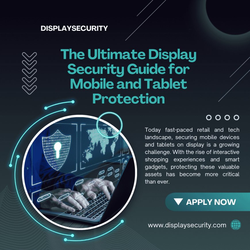 The Ultimate Display Security Guide for Mobile and Tablet Protection